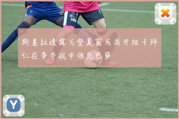 斯基拉透露戈登夏窗或离开纽卡拜仁在争夺战中领先巴萨