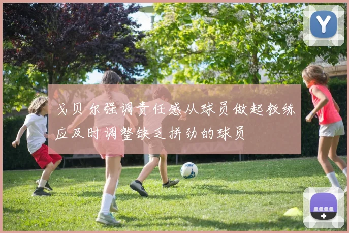 戈贝尔强调责任感从球员做起教练应及时调整缺乏拼劲的球员