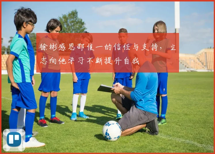徐彬感恩邵佳一的信任与支持，立志向他学习不断提升自我