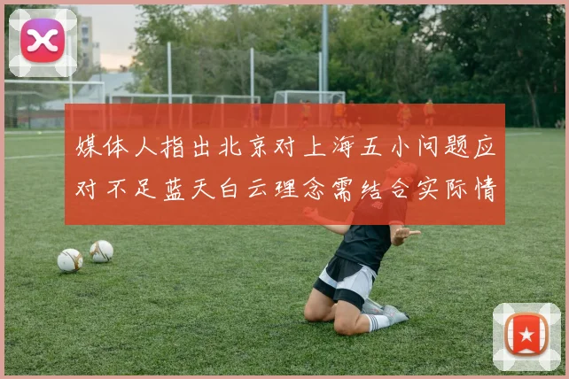 媒体人指出北京对上海五小问题应对不足蓝天白云理念需结合实际情况